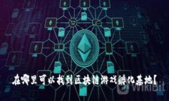 在哪里可以找到区块链游戏孵化基地？