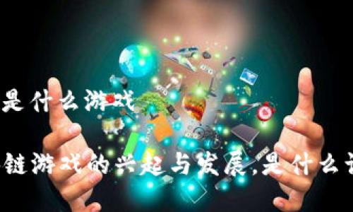 印尼区块链游戏是什么游戏

### 印尼区块链游戏的兴起与发展，是什么让它如此受欢迎？