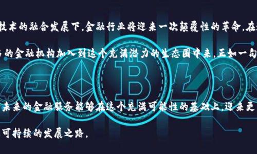 金融区块链联盟白皮书是一份关于将区块链技术应用于金融领域的指导性文献，旨在促进金融机构之间的合作与标准化，确立行业共享的技术和合规标准。在介绍之前，我们首先可以看一个引人思考的问题：

   为什么金融区块链联盟白皮书对未来金融行业的发展至关重要？  / 

 guanjianci  区块链, 金融, 白皮书, 联盟, 技术标准  /guanjianci 

 一、区块链与金融的结合 

区块链，作为一种创新的信息存储和传输技术，近年来受到广泛关注。它不仅能提供去中心化、安全且透明的交易方式，还能显著降低运营成本，提高效率。在金融行业，它的应用前景极为广阔，从跨境支付到智能合约，再到身份验证和资产管理，几乎覆盖了所有金融服务的领域。

想象一下，如果没有区块链科技，我们的银行业务会是什么样子？需要花费几天甚至几周的时间等待国际汇款，而如今，区块链能在几分钟内完成转账，真可谓是金融服务的“快车道”。但这个过程并不是单靠技术就能实现的，还需要一个合理的框架来支持。

 二、白皮书的作用 

金融区块链联盟白皮书是为了解决在应用区块链过程中遇到的问题而制定的。一方面，联盟内的各个金融机构可以共同制定技术标准，避免各自为政，形成各自独立的技术路径，导致资源浪费和信息孤岛；另一方面，白皮书也为外部的参与者提供了一种可以遵循的规范，令大家在同一个基础上合作。想象一下，如果你在一个社群中，大家都在讲不同的语言，那交流岂不是困难重重？

通过这种方式，白皮书实际上为区块链的应用提供了一个“共识基础”，使得不同的金融机构可以在一个更为透明和一致的框架下合作，共同推动整个行业的进步。

 三、白皮书的主要内容概述 

一般来说，金融区块链联盟白皮书主要涵盖以下几个方面：

ul
    li技术框架：描述区块链在金融行业运作的基本架构，包括区块链的种类（公链、私链或联盟链），及其在不同场景中的应用。/li
    li合规政策：分析当前金融监管环境，并提出如何合规地使用区块链技术的建议。/li
    li案例分析：通过成功案例来说明区块链技术的落地实践效果，增强联盟成员之间的信心。/li
    li未来发展趋势：对金融行业未来的发展进行了展望，说明了区块链技术对金融业务的深远影响。/li
    li合作模式：明确各个参与机构之间的合作方式，强化联盟成员之间的利益共享和互动。/li
/ul

 四、共建共享，合作的力量 

在金融区块链联盟白皮书中，最重要的一点就是体现了“共建共享”的理念。如今的金融行业，面对的挑战不仅多样化，更是速度极快。单一个金融机构，很难在技术上完成全面的升级，面对快速变化的市场，更需要与其他机构协作。

想想，如果你有了一个强大的团队，大家各有所长，携起手来共同奋斗，那将会是多么强大的力量！而这白皮书正是这种合作的最佳实践范例，让更多的机构能够在坚持自身特点的同时，协同发展，提升整体竞争力。

 五、白皮书为金融行业带来的变化 

随着白皮书的发布，越来越多的金融机构开始意识到区块链技术的优势，纷纷加入到这个生态系统中。从数字货币的发行，到资产的数字化，再到供应链金融的，区块链的潜在价值在逐渐被挖掘。

尤其让人关注的是，实施区块链后的金融服务，不仅提升了交易的安全性，降低了手续费用，且透明化的处理流程大大提高了客户的信任感。客户不用担心自己的资金在处理过程中被挪用或滥用，这对于提升金融服务的满意度来说，无疑是一大利好。

 六、推动金融创新的未来之路 

尽管我们现在还处于金融区块链的初级阶段，但白皮书所指明的方向已经让我们看到了希望。未来，伴随着区块链技术的不断进步，尤其是在人工智能、云计算等技术的融合发展下，金融行业将迎来一次颠覆性的革命。在这个过程中，白皮书将扮演着重要的引导角色，帮助各方理解区块链如何在复杂的金融环境中发挥作用。

综合来看，金融区块链联盟白皮书并不是单纯的技术文档，而是一个透露出时代前景的指南。能帮助我们更好地理解区块链如何塑造未来的金融世界，也鼓励更多的金融机构加入到这个充满潜力的生态圈中来。正如一句老话所说，“团结就是力量”，而我们有理由相信，基于这样的联盟，让未来的金融服务变得更加高效和便捷并非不可能。

 七、总结 

总之，金融区块链联盟白皮书为金融行业带来了新的机会和挑战。通过标准化、合作与共享，它将推动区块链技术在金融领域的应用，加速行业的变革和创新。期待未来的金融服务能够在这个充满可能性的基础上，迎来更多的变化和发展。 未来的金融市场将不仅仅是属于个体的，而是一个充满生机的互联共生的金融生态。

在探索和实践的过程中，我们更需要保持开放的心态，欢迎来自不同背景的声音，共同探讨和解决可能出现的问题。这种想法，看似简单，但却能推动整个行业走上可持续的发展之路。