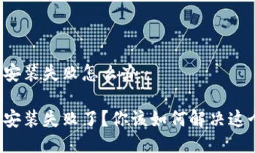 比特派安装失败怎么办

比特派安装失败了？你该如何解决这个问题？