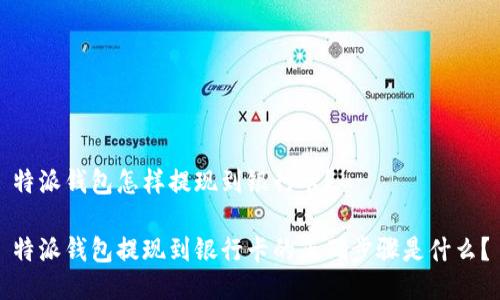 特派钱包怎样提现到银行卡？

特派钱包提现到银行卡的正确步骤是什么？