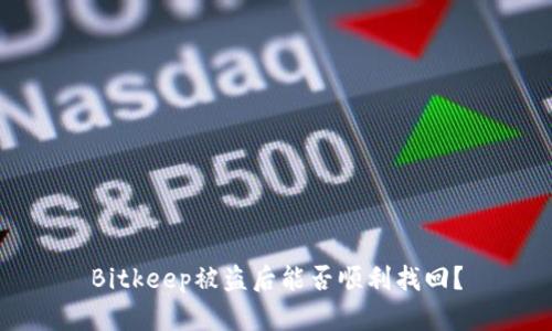 Bitkeep被盗后能否顺利找回？