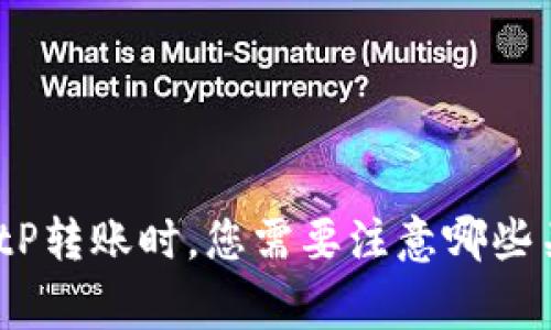 在进行BitP转账时，您需要注意哪些关键事项？