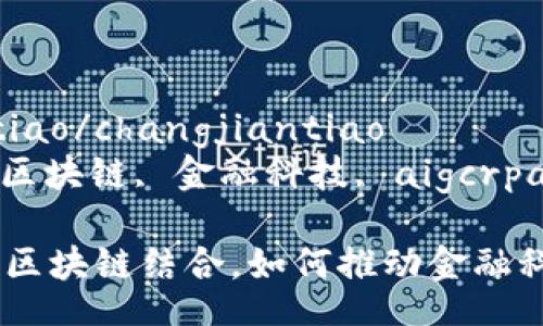 changjiantiao/changjiantiao
人工智能, 区块链, 金融科技, aigcrpa, 数字资产

人工智能与区块链结合，如何推动金融科技的革命？