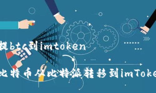 比特派提btc到imtoken

如何将比特币从比特派转移到imToken钱包？