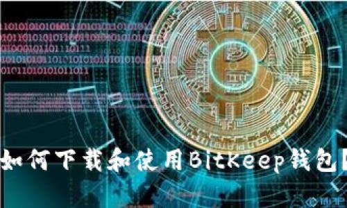 如何下载和使用BitKeep钱包？