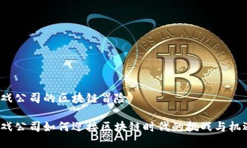 游戏公司的区块链冒险

游戏公司如何迎接区块链时代的挑战与机遇？