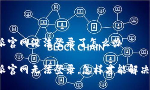 比特派官网没法登录了怎么办

比特派官网无法登录，怎样才能解决问题？