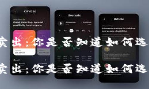 比特币特派卖出：你是否知道如何选择最佳时机？

比特币特派卖出：你是否知道如何选择最佳时机？