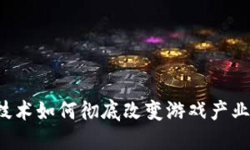 区块链技术如何彻底改变游戏产业的未来？