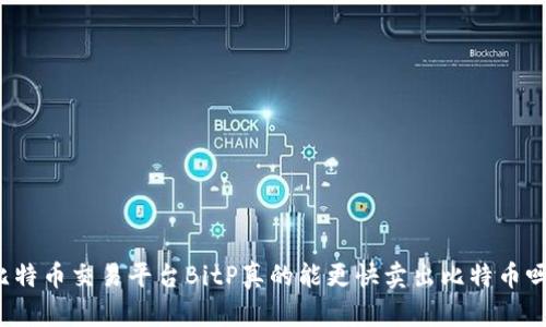 比特币交易平台BitP真的能更快卖出比特币吗？