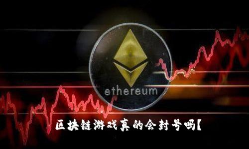  区块链游戏真的会封号吗？