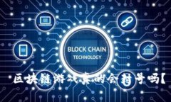  区块链游戏真的会封号吗？