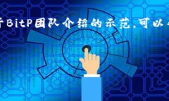 当然可以！以下是一个关于BitP团队介绍的示范，