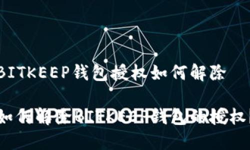 BITKEEP钱包授权如何解除

如何解除BITKEEP钱包的授权？