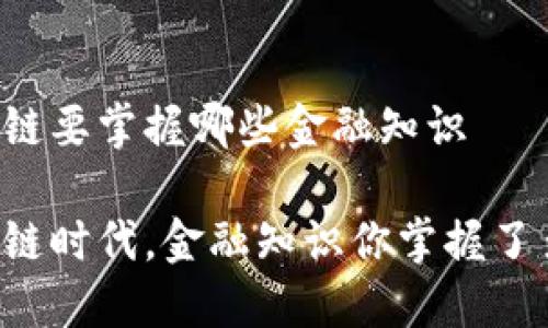 区块链要掌握哪些金融知识

区块链时代，金融知识你掌握了多少？