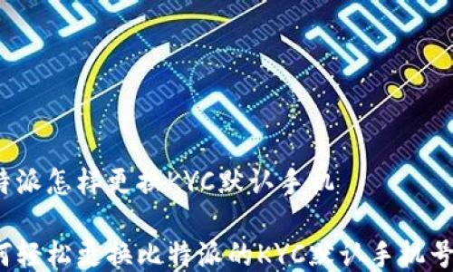 
比特派怎样更换KYC默认手机

如何轻松更换比特派的KYC默认手机号码？