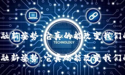 区块链金融新姿势：它真的能改变我们的生活吗？

区块链金融新姿势：它真的能改变我们的生活吗？