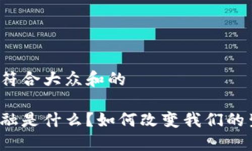 思考一个符合大众和的

区块链金融是什么？如何改变我们的生活方式？