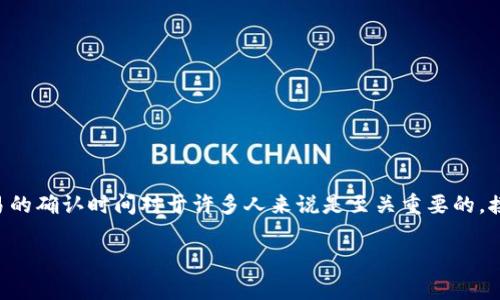 比特派最迟多久能确认这个问题在使用比特币或其他数字货币进行交易时，常常会被人提起，因为知道交易的确认时间对于许多人来说是至关重要的。接下来，我们将深入探讨这个话题，并给出相关信息，以帮助用户更好地理解比特派和交易确认的相关内容。 

比特派的交易确认时间有多长？