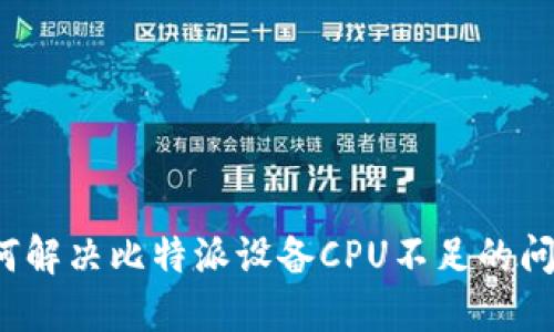 如何解决比特派设备CPU不足的问题？
