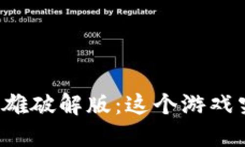 区块链游戏新英雄破解版：这个游戏究竟值得一试吗？