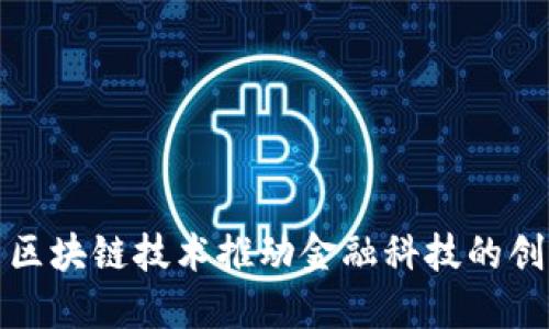  如何利用区块链技术推动金融科技的创新与发展？