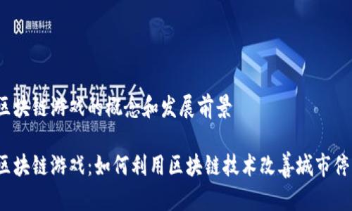 停车位区块链游戏的概念和发展前景

停车位区块链游戏：如何利用区块链技术改善城市停车难题？