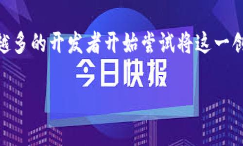 区块链游戏上线日期是目前很多游戏玩家和投资者关注的重要信息。区块链技术与游戏的结合为游戏市场带来了颠覆性的变化，越来越多的开发者开始尝试将这一创新技术应用于游戏中。那么，区块链游戏的上线日期是什么时候呢？我们在这篇文章中将详细探讨这个问题，并分析相关的趋势和影响。

区块链游戏上线日期：未来游戏的变革何时来临？