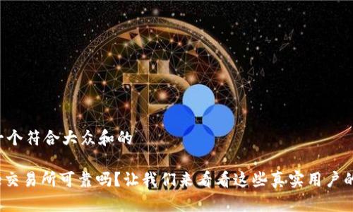 思考一个符合大众和的

BitPie交易所可靠吗？让我们来看看这些真实用户的体验！