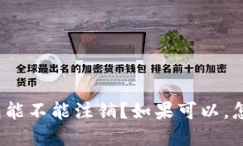 Bitp钱包能不能注销？如果可以，怎么操作？