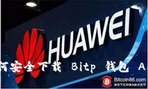如何安全下载 Bitp 钱包 APP？