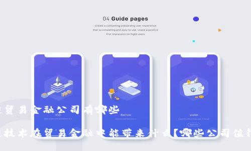 区块链贸易金融公司有哪些

区块链技术在贸易金融中能带来什么？哪些公司值得关注？