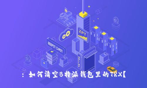 : 如何清空B特派钱包里的TRX？