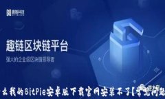 为什么我的BitPie安卓版下载官网安装不了？常见