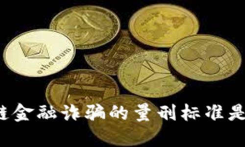 区块链金融诈骗的量刑标准是什么？