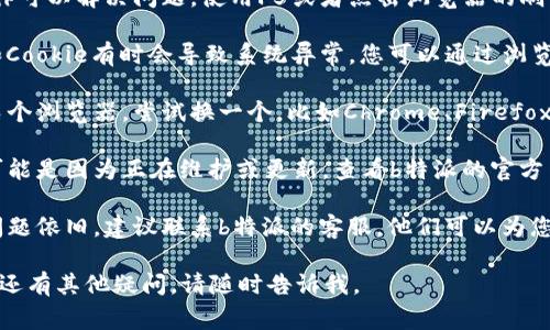 很抱歉，似乎您遇到了b特派系统异常的问题。建议您尝试以下几种解决方案：

1. **检查网络连接**：确保您的网络连接正常，可以尝试重启路由器或更换网络环境。
   
2. **刷新页面**：有时候，简单的刷新操作可以解决问题。使用F5或者点击浏览器的刷新按钮试试看。

3. **清除缓存和Cookie**：浏览器缓存和Cookie有时会导致系统异常。您可以通过浏览器设置清除它们，然后重试访问b特派。

4. **尝试其他浏览器**：如果您习惯用某个浏览器，尝试换一个，比如Chrome、Firefox或Edge，看看问题是否依旧存在。

5. **查看官方公告**：有时候系统异常可能是因为正在维护或更新。查看b特派的官方网站或社交媒体，了解最新的公告和消息。

6. **联系客服**：如果尝试了以上方法问题依旧，建议联系b特派的客服，他们可以为您提供更专业的帮助。

希望以上建议能够帮助您解决问题！如果还有其他疑问，请随时告诉我。