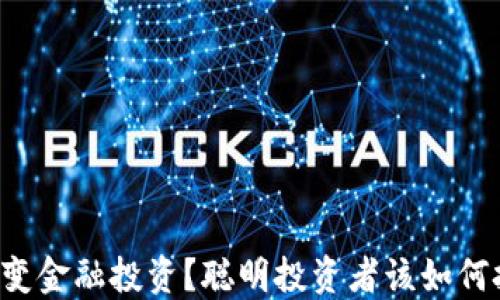 
区块链如何改变金融投资？聪明投资者该如何把握这波浪潮？