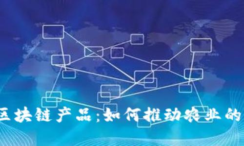 农业金融区块链产品：如何推动农业的未来发展？