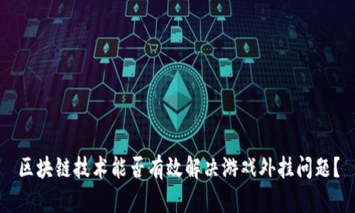 区块链技术能否有效解决游戏外挂问题？