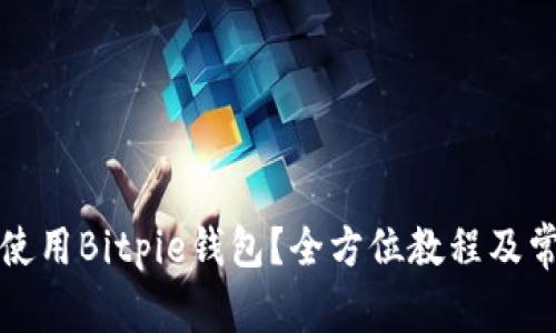 如何下载和使用Bitpie钱包？全方位教程及常见问题解答