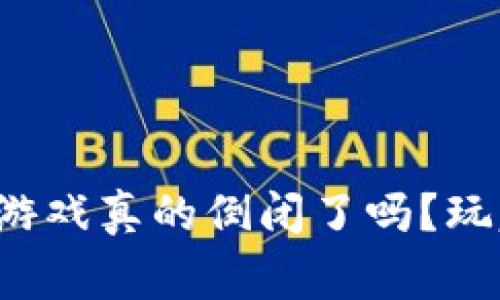 区块链十二生肖游戏真的倒闭了吗？玩家们该如何应对？