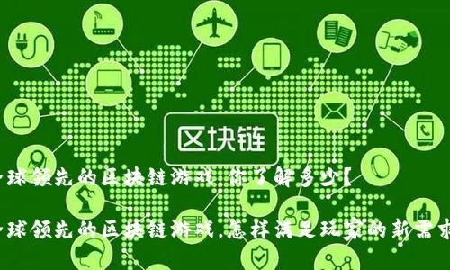 全球领先的区块链游戏：你了解多少？

全球领先的区块链游戏，怎样满足玩家的新需求？