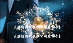 区块链游戏最强公司是哪个？区块链游戏最强公