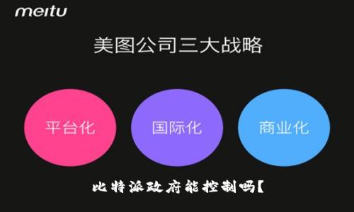 比特派政府能控制吗？