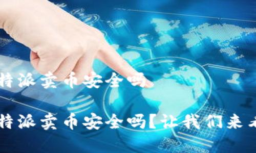 在B特派卖币安全吗

在B特派卖币安全吗？让我们来看看！