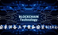 如何在安卓设备上下载和安装BitKeep钱包？