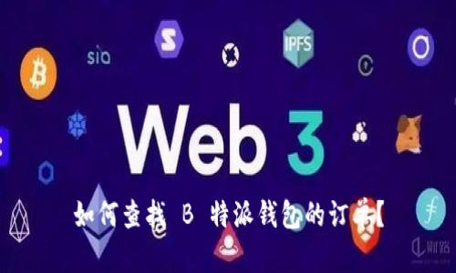 如何查找 B 特派钱包的订单？