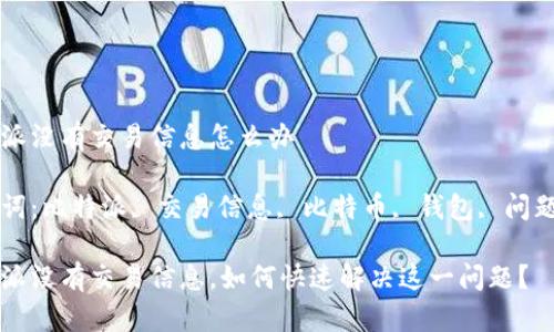 比特派没有交易信息怎么办

关键词：比特派, 交易信息, 比特币, 钱包, 问题解决

比特派没有交易信息，如何快速解决这一问题？