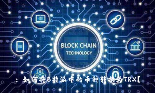 : 如何将B特派中的币种转换为TRX？